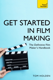 Get Started in Film Making : The Definitive Film Maker's Handbook