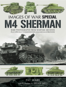 M4 Sherman : Rare Photographs From Wartime Archives Plus Specially Commissioned Colored Illustrations