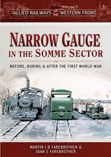 Allied Railways of the Western Front - Narrow Gauge in the Somme Sector : Before, During and After the First World War