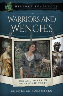 Warriors and Wenches : Sex and Power in Women's History