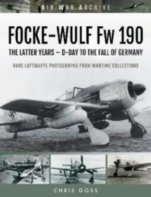 FOCKE-WULF Fw 190 : The Latter Years - Prototypes to the Fall of Germany
