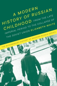 A Modern History of Russian Childhood : From the Late Imperial Period to the Collapse of the Soviet Union