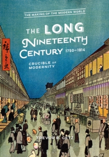 The Long Nineteenth Century, 1750-1914 : Crucible of Modernity