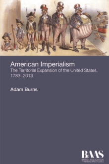American Imperialism : The Territorial Expansion of the United States, 1783-2013