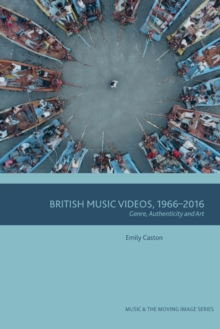 British Music Videos 1966 - 2016 : Genre, Authenticity and Art