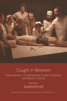 Caught in-Between : Intermediality in Contemporary Eastern Europe and Russian Cinema
