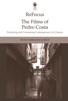 Refocus: the Films of Pedro Costa : Producing and Consuming Contemporary Art Cinema