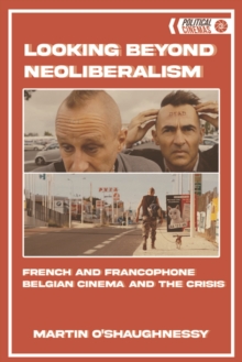 Looking Beyond Neoliberalism : French and Francophone Belgian Cinema and the Crisis