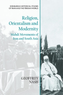 Religion, Orientalism and Modernity : Mahdi Movements of Iran and South Asia