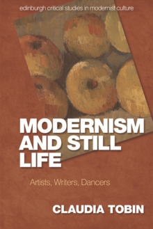 Modernism and Still Life : Artists, Writers, Dancers