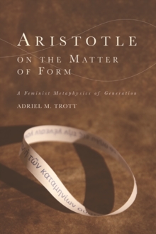 Aristotle on the Matter of Form : Î‘ Feminist Metaphysics of Generation