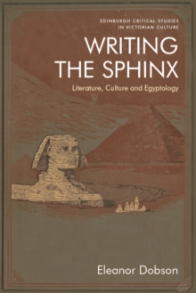 Writing the Sphinx : Literature, Culture and Egyptology