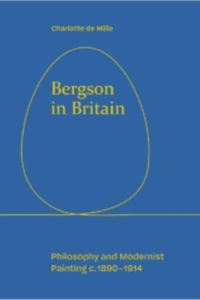Bergson in Britain : Philosophy and Modernist Painting, c. 1890-1914