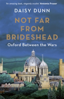Not Far From Brideshead : Oxford Between the Wars