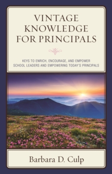 Vintage Knowledge for Principals : Keys to Enrich, Encourage, and Empower School Leaders and Empowering Today's Principals