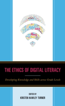 The Ethics of Digital Literacy : Developing Knowledge and Skills Across Grade Levels
