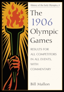 The 1906 Olympic Games : Results for All Competitors in All Events, with Commentary