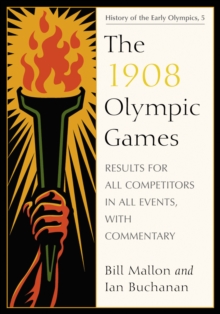 The 1908 Olympic Games : Results for All Competitors in All Events, with Commentary