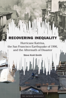 Recovering Inequality : Hurricane Katrina, the San Francisco Earthquake of 1906, and the Aftermath of Disaster