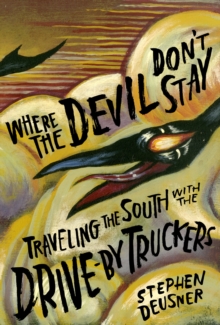 Where the Devil Don't Stay : Traveling the South with the Drive-By Truckers