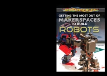 Getting the Most Out of Makerspaces to Build Robots