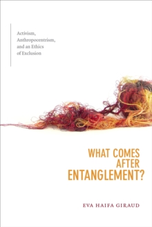 What Comes after Entanglement? : Activism, Anthropocentrism, and an Ethics of Exclusion