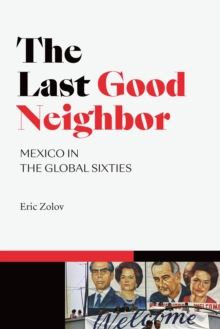 The Last Good Neighbor : Mexico in the Global Sixties