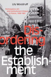 Disordering the Establishment : Participatory Art and Institutional Critique in France, 1958-1981