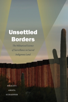 Unsettled Borders : The Militarized Science of Surveillance on Sacred Indigenous Land