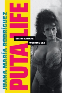 Puta Life : Seeing Latinas, Working Sex