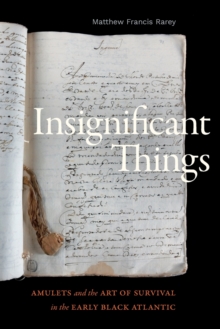 Insignificant Things : Amulets and the Art of Survival in the Early Black Atlantic