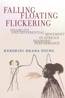 Falling, Floating, Flickering : Disability and Differential Movement in African Diasporic Performance