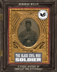 The Black Civil War Soldier : A Visual History of Conflict and Citizenship