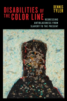 Disabilities of the Color Line : Redressing Antiblackness from Slavery to the Present