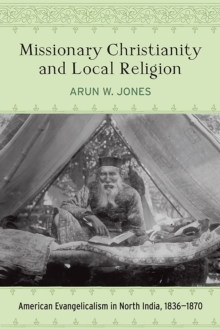 Missionary Christianity and Local Religion : American Evangelicalism in North India, 1836-1870