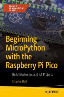 Beginning MicroPython with the Raspberry Pi Pico : Build Electronics and IoT Projects