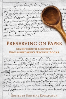 Preserving on Paper : Seventeenth-Century Englishwomen's Receipt Books