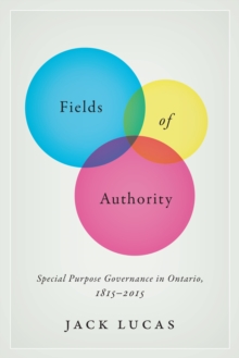 Fields of Authority : Special Purpose Governance in Ontario, 1815-2015