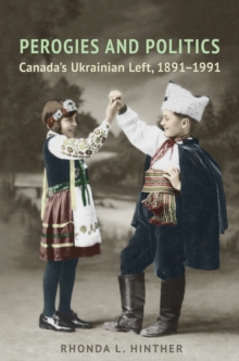 Perogies and Politics : Canada's Ukrainian Left, 1891-1991