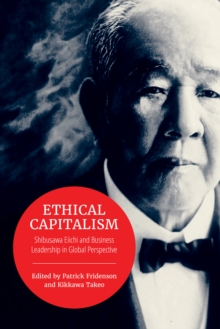 Ethical Capitalism : Shibusawa Eiichi and Business Leadership in Global Perspective
