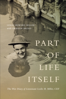 Part of Life Itself : The War Diary of Lieutenant Leslie Howard Miller, CEF