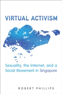 Virtual Activism : Sexuality, the Internet, and a Social Movement in Singapore