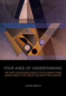 Four Ages of Understanding : The First Postmodern Survey of Philosophy from Ancient Times to the Turn of the Twenty-First Century