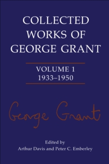 Collected Works of George Grant : Volume 1 (1933-1950)