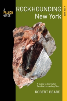 Rockhounding New York : A Guide to the State's Best Rockhounding Sites