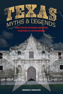 Texas Myths and Legends : The True Stories behind History's Mysteries