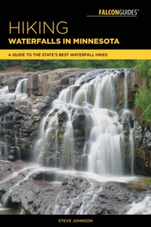 Hiking Waterfalls in Minnesota : A Guide to the State's Best Waterfall Hikes