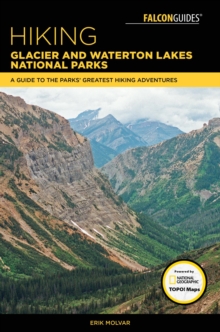 Hiking Glacier and Waterton Lakes National Parks : A Guide to the Parks' Greatest Hiking Adventures