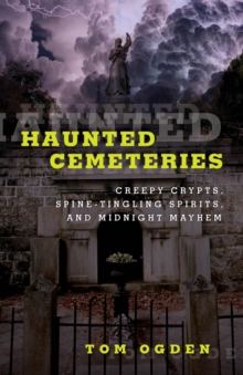 Haunted Cemeteries : Creepy Crypts, Spine-Tingling Spirits, And Midnight Mayhem