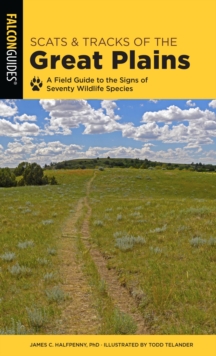 Scats and Tracks of the Great Plains : A Field Guide to the Signs of Seventy Wildlife Species